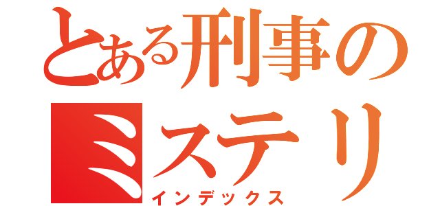 とある刑事のミステリー（インデックス）