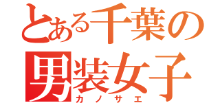 とある千葉の男装女子（カノサエ）