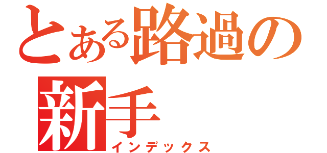 とある路過の新手（インデックス）