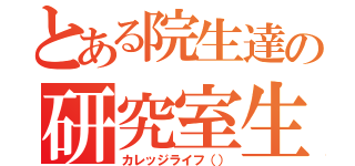 とある院生達の研究室生活（カレッジライフ（））