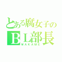 とある腐女子のＢＬ部長（ＷＡＫＡＭＥ）