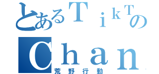 とあるＴｉｋＴｏｋｅｒのＣｈａｎｋ（荒野行動）