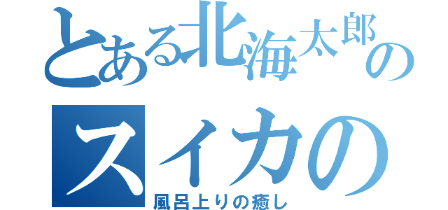 とある北海太郎のスイカの配分（風呂上りの癒し）