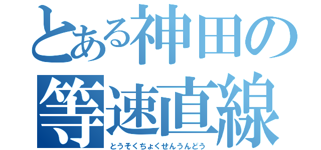 とある神田の等速直線運動（とうそくちょくせんうんどう）