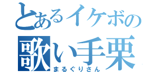 とあるイケボの歌い手栗（まるぐりさん）