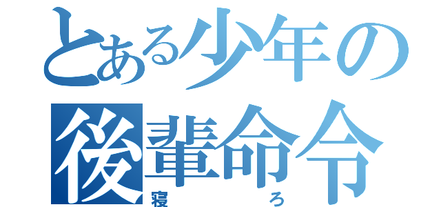 とある少年の後輩命令（寝ろ）