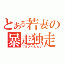 とある若妻の暴走独走（ブルブルしめじ）