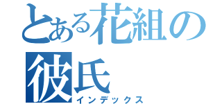 とある花組の彼氏（インデックス）