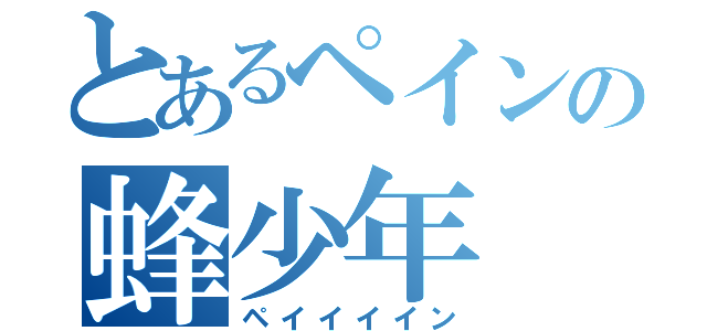 とあるペインの蜂少年（ペイイイイン）