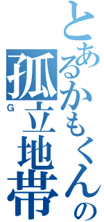 とあるかもくんの孤立地帯Ⅱ（Ｇ）