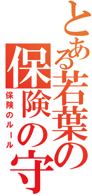 とある若葉の保険の守（保険のルール）