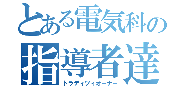 とある電気科の指導者達（トラディツィオーナー）