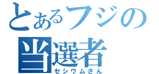 とあるフジの当選者（セシウムさん）