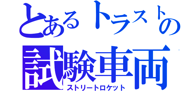とあるトラストの試験車両（ストリートロケット）