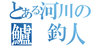 とある河川の鱸　釣人です（）