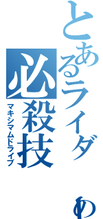 とあるライダーの必殺技（マキシマムドライブ）