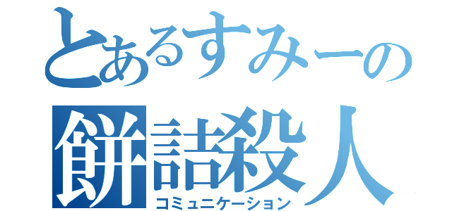 とあるすみーの餅詰殺人（コミュニケーション）