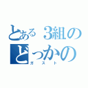 とある３組のどっかのファミレス（ガスト）