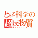 とある科学の超反物質（アンチマター）