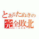 とあるたぬきの完全敗北（どーんたぬ）