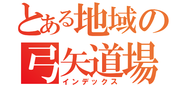 とある地域の弓矢道場（インデックス）