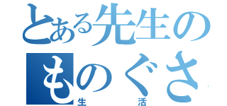 とある先生のものぐさ（生活）