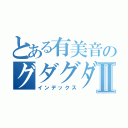 とある有美音のグダグダ生活Ⅱ（インデックス）