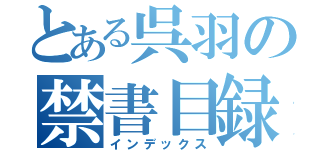 とある呉羽の禁書目録（インデックス）