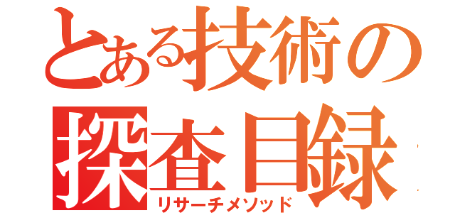 とある技術の探査目録（リサーチメソッド）