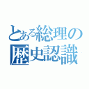 とある総理の歴史認識（）