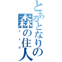 とあるとなりの森の住人（トトロ）