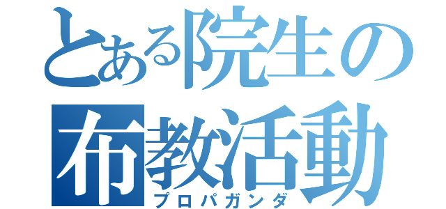 とある院生の布教活動（プロパガンダ）