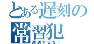 とある遅刻の常習犯（遅刻するな！）