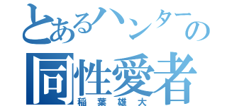 とあるハンターの同性愛者（稲葉雄大）