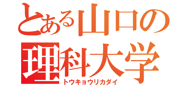 とある山口の理科大学（トウキョウリカダイ）