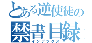 とある逆使徒の禁書目録（インデックス）