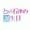 とある石津の誕生日（バースデー）