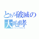 とある破滅の大咆哮（バインドボイス）