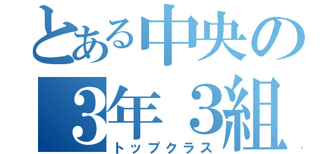 とある中央の３年３組（トップクラス）