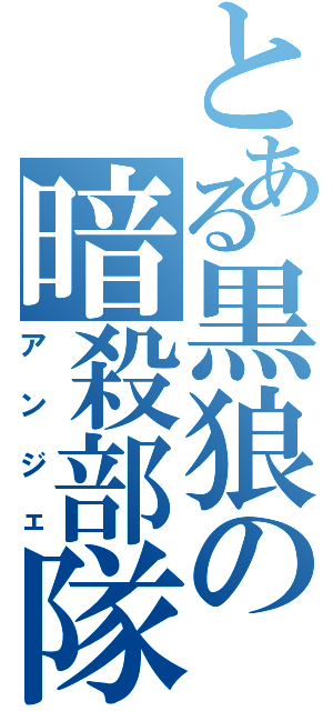 とある黒狼の暗殺部隊（アンジェ）