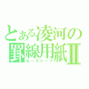 とある凌河の罫線用紙Ⅱ（ルーズリーフ）