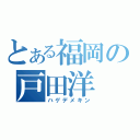 とある福岡の戸田洋（ハゲデメキン）