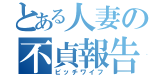 とある人妻の不貞報告（ビッチワイフ）