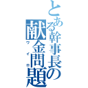 とある幹事長の献金問題（ワイロ）