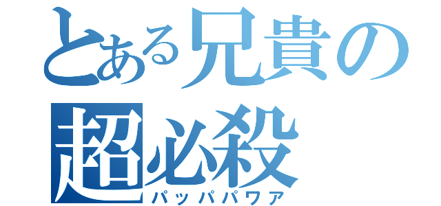 とある兄貴の超必殺（パッパパワア）