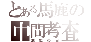 とある馬鹿の中間考査（地獄の日）