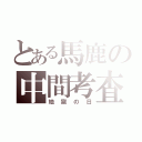 とある馬鹿の中間考査（地獄の日）