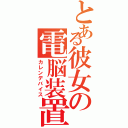 とある彼女の電脳装置（カレンデバイス）