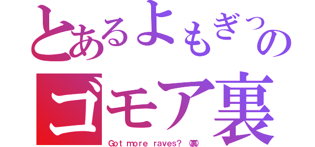 とあるよもぎっのゴモア裏（Ｇｏｔ ｍｏｒｅ ｒａｖｅｓ？ （裏））