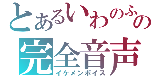 とあるいわのふの完全音声（イケメンボイス）